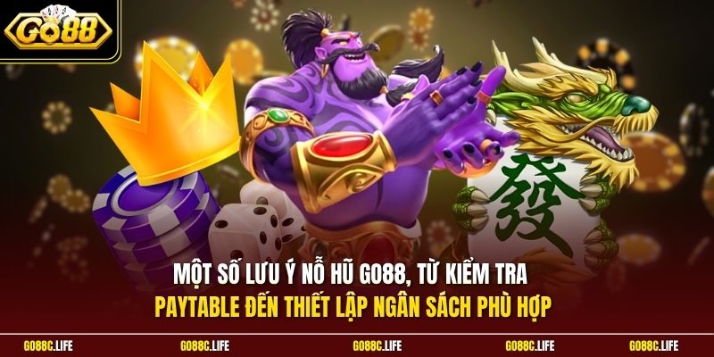 Một số lưu ý nổ hũ GO88, từ kiểm tra paytable đến thiết lập ngân sách phù hợp